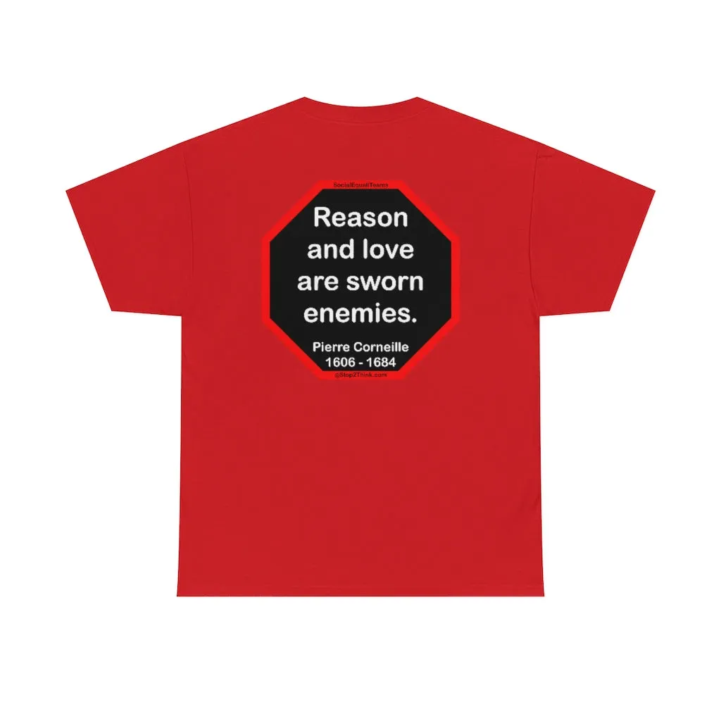 Reason and love are sworn enemies.  -  Pierre Corneille  1606 - 1684