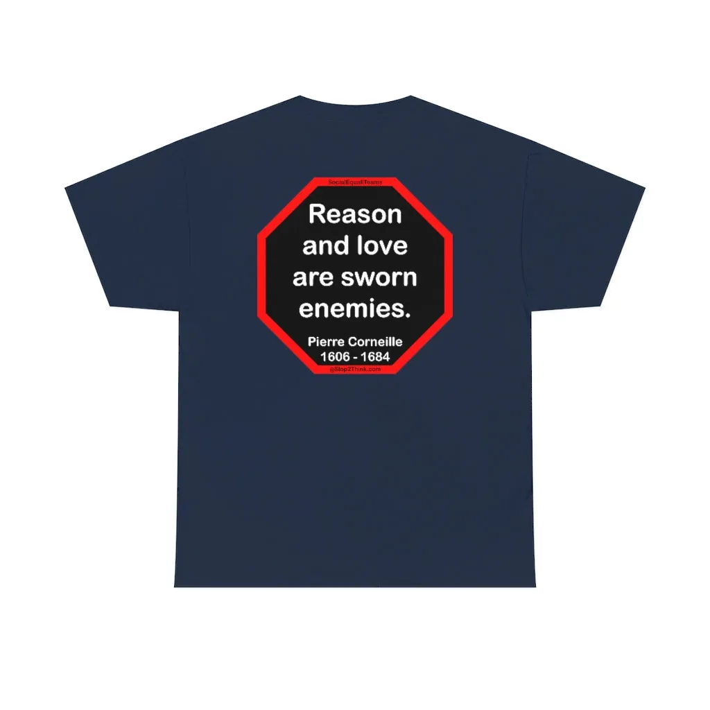 Reason and love are sworn enemies.  -  Pierre Corneille  1606 - 1684